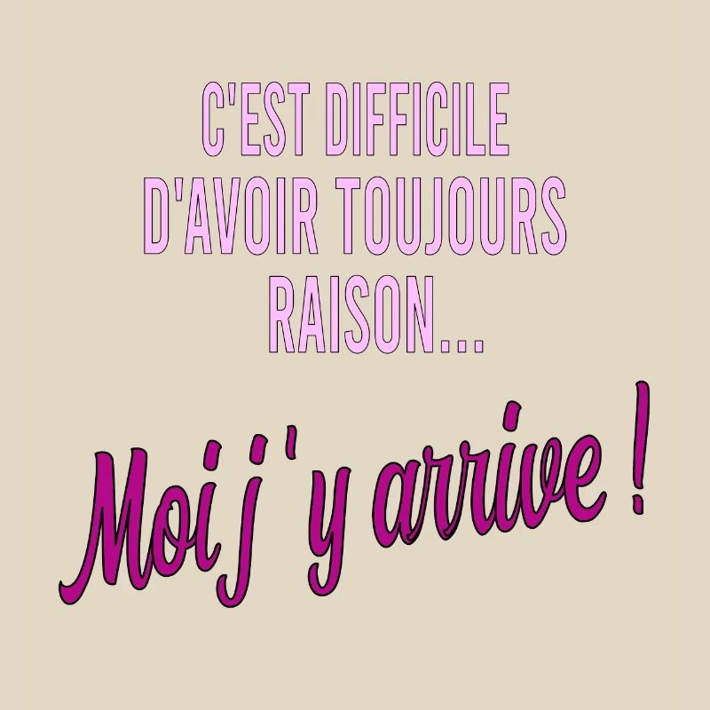 c'est difficile d'avoir toujours raison