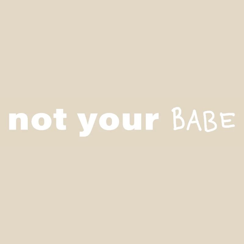 Not Your Babe. Minimal Statement Saying