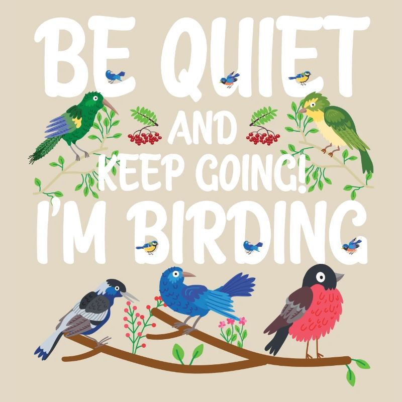 Be Quiet and Keep Going - I'm Birding