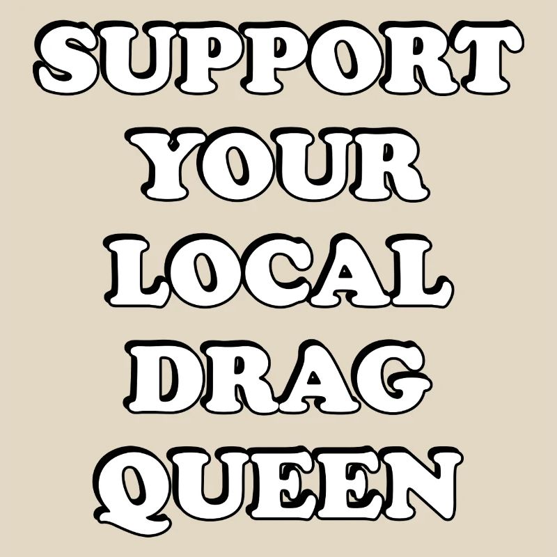 Support Your Local Drag Queen
