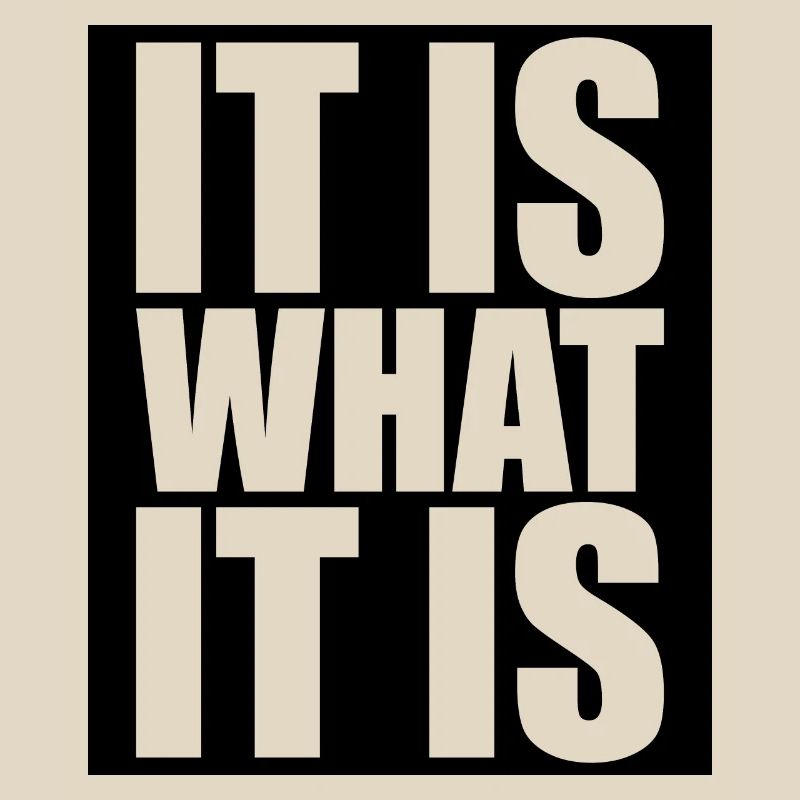 It Is What It Is