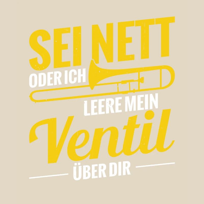 Sei Nett Oder Ich Leere Mein Ventil Posaune