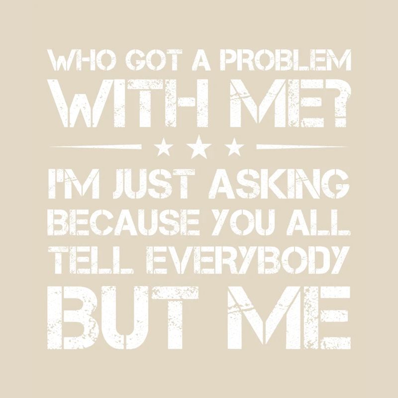 who got a problem with me I m just asking because