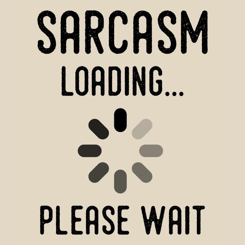sarcasm loading, please wait