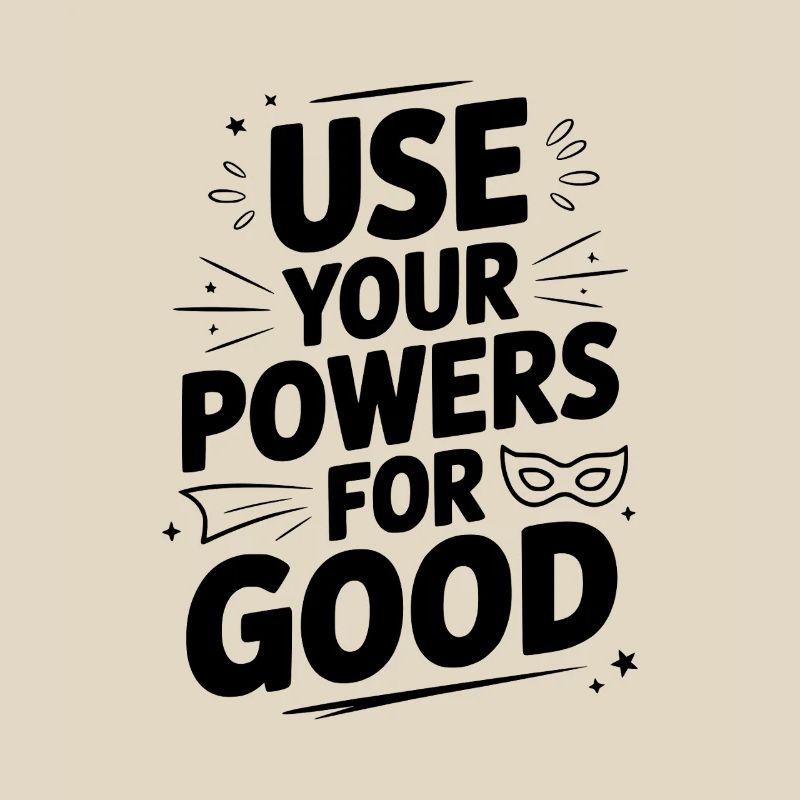 Use Your Powers for Good