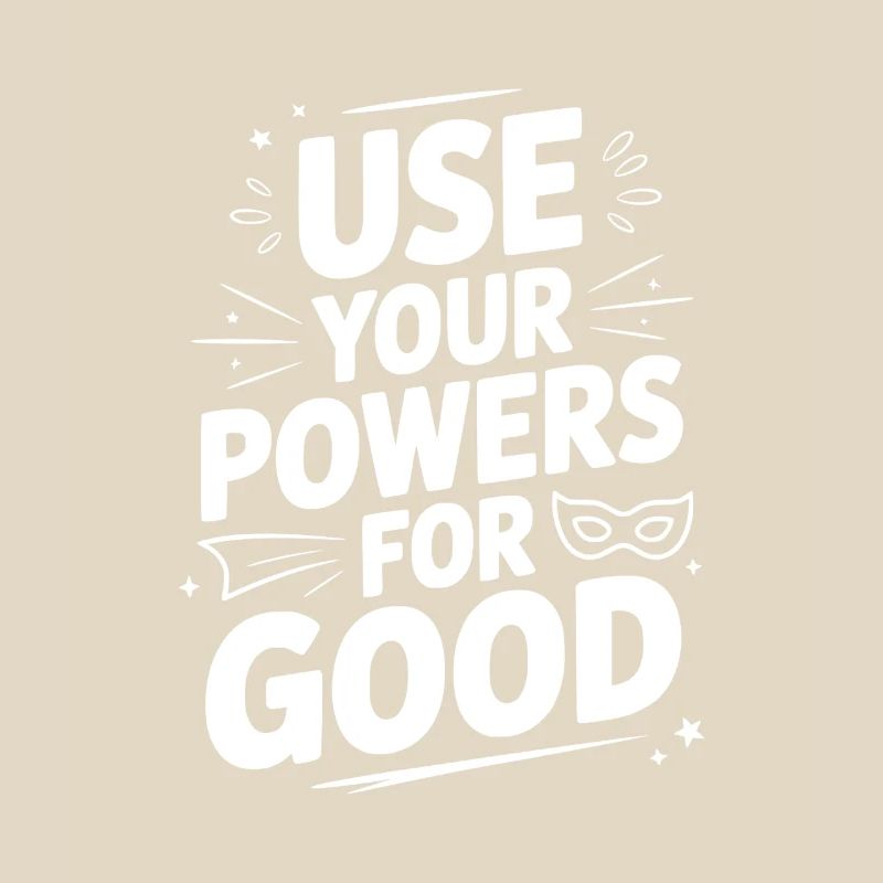 Use Your Powers for Good