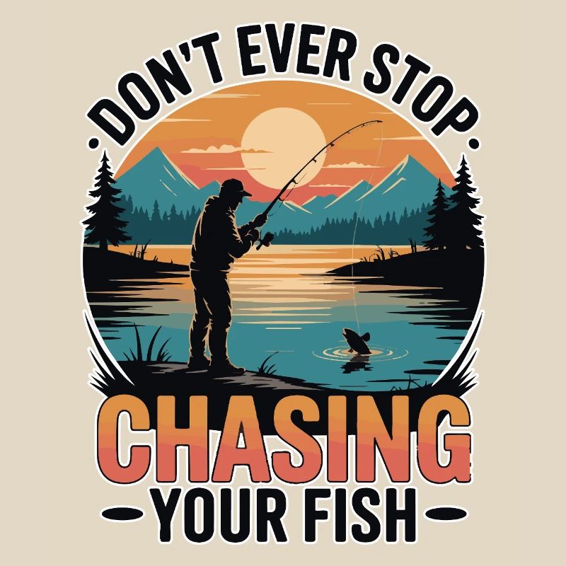 Don't Ever Stop Chasing Your Fish