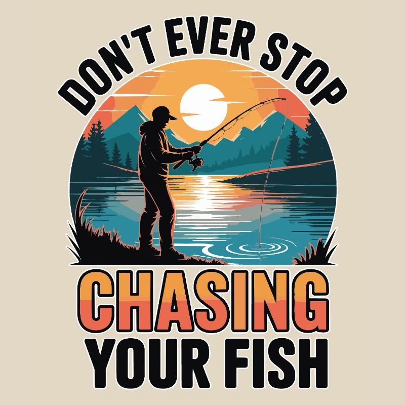 Don't Ever Stop Chasing Your Fish