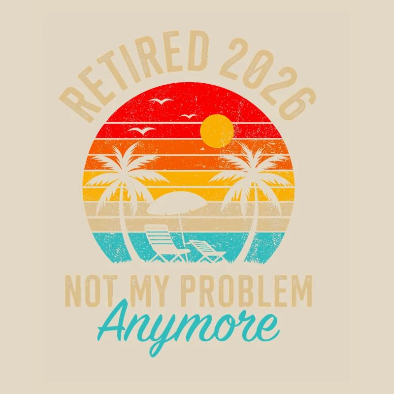 Retraité 2026 Not My Problem Anymore