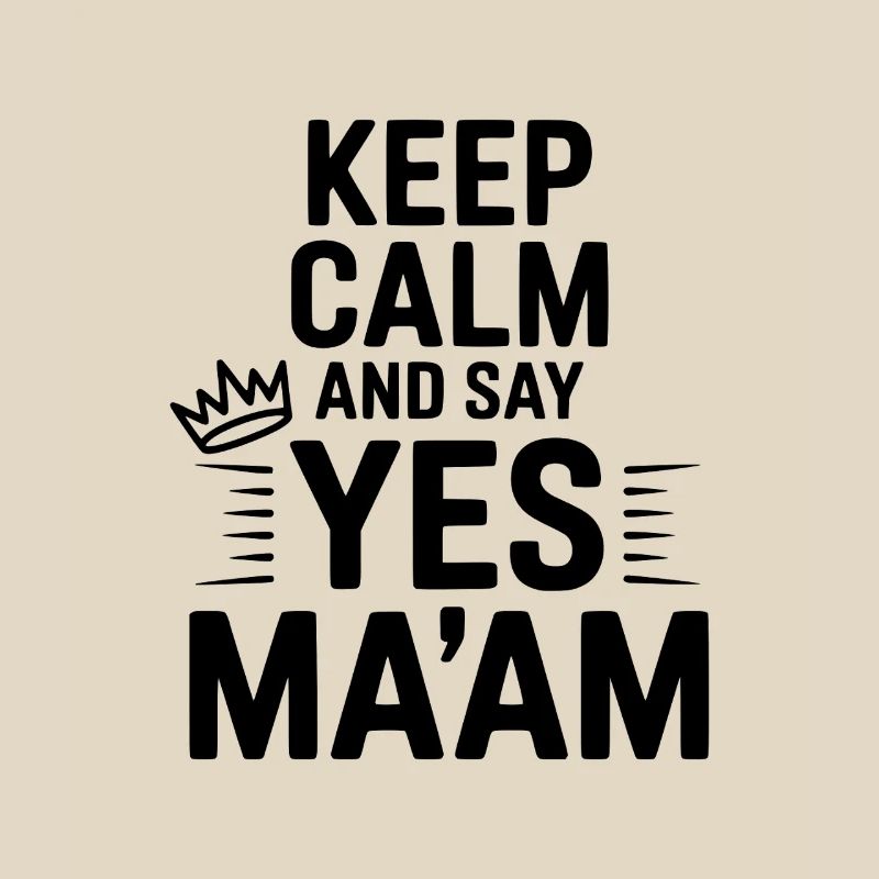 Keep Calm and Say Yes Ma'am