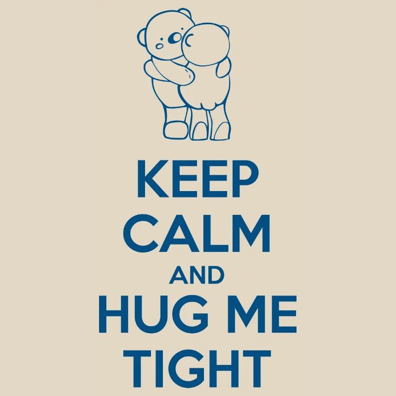 Keep Calm and Hug me Tight