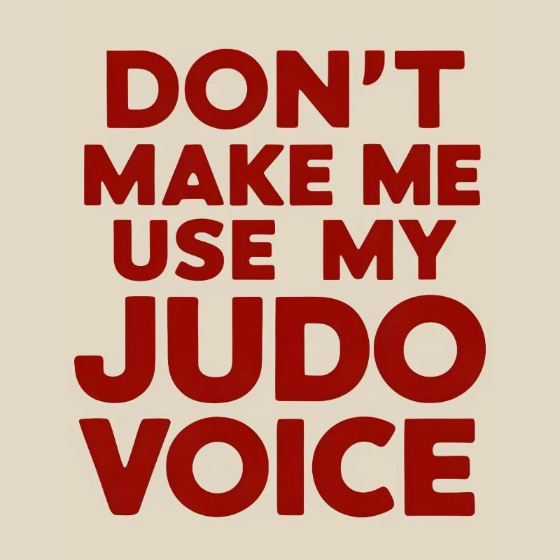 Ne me forcez pas à utiliser ma voix de judo