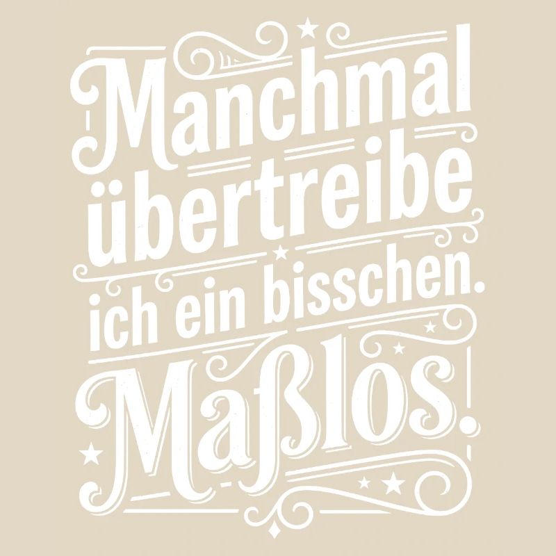 Manchmal übertreibe ich ein bisschen