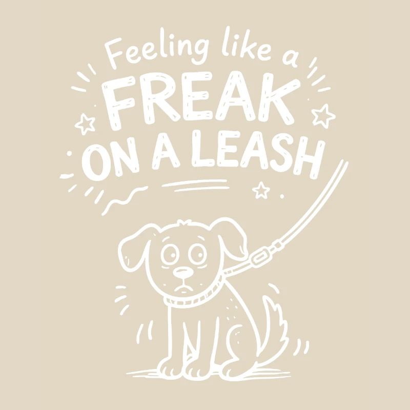 Feeling Like A Freak On A Leash Statement
