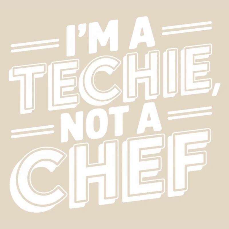 Techie Not a Chef Technician IT Programmer