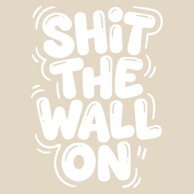 Shit the wall on