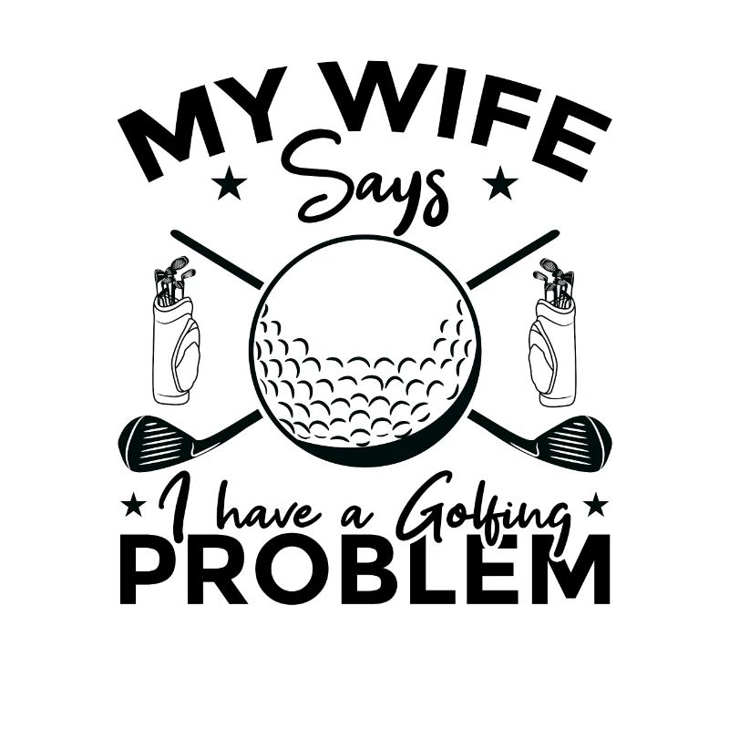 My wife says I have a golf problem