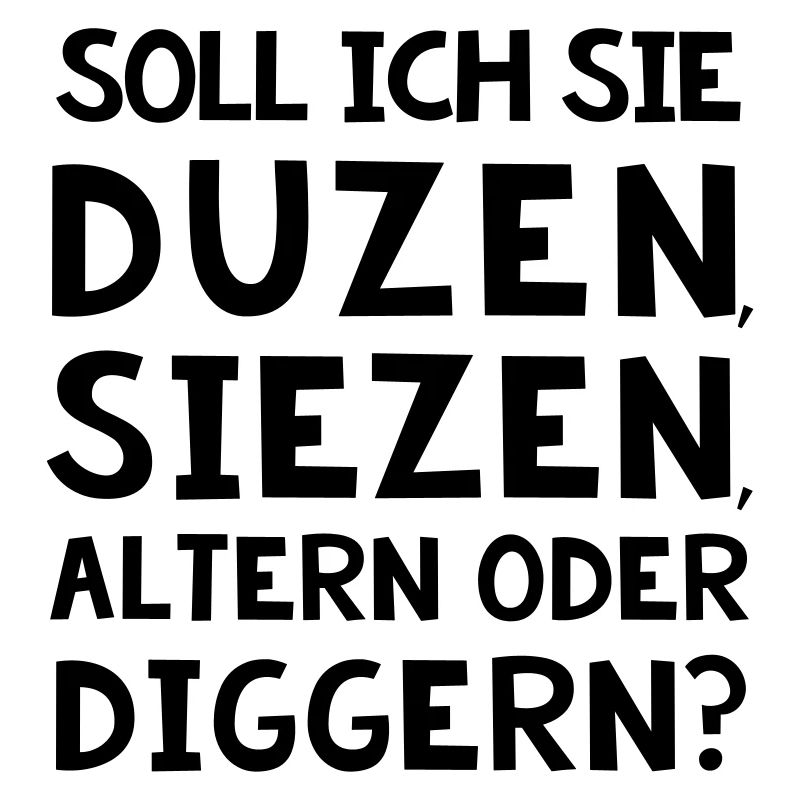 SOLL ICH SIE DUZEN, SIEZEN, ALTERN ODER DIGGER?
