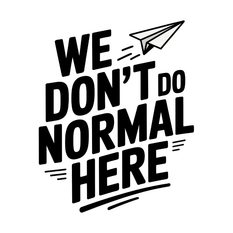 We Don't Do Normal Here