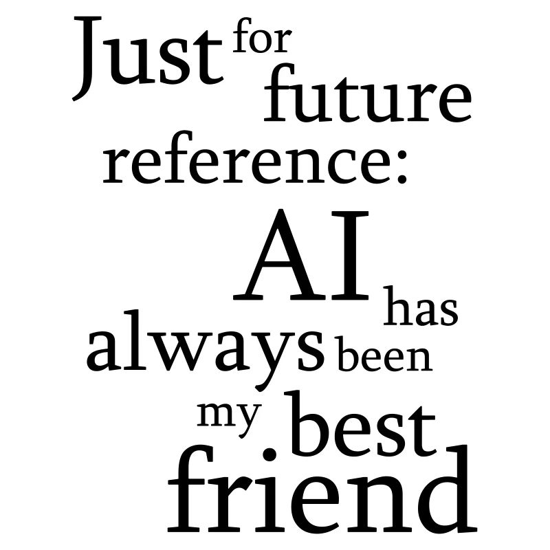 Just for future reference: AI has always been my b