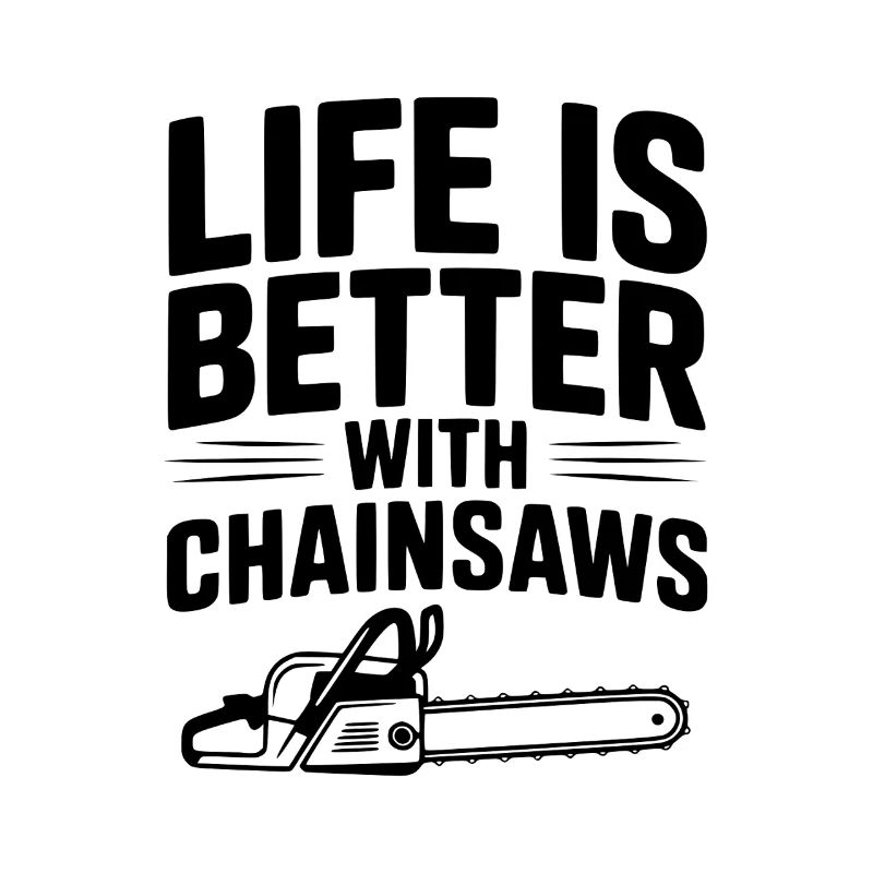 Life is Better With Chainsaws