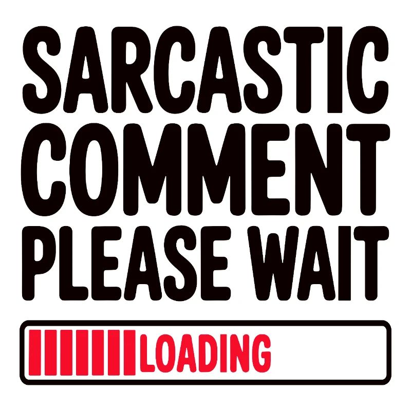 Sarcastic Comment Please Wait Humor Statement