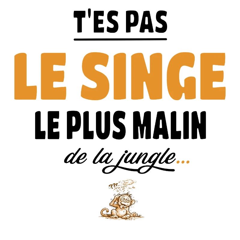 T’es pas le singe le plus malin de la jungle vanne