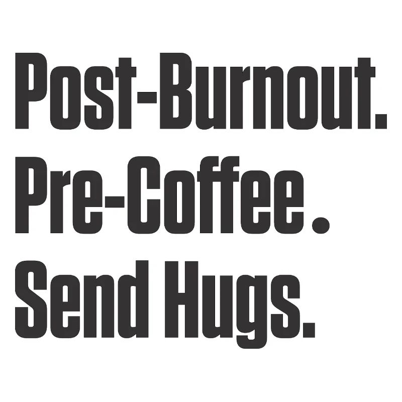 Post-Burnout Pre-Coffee Send Hugs