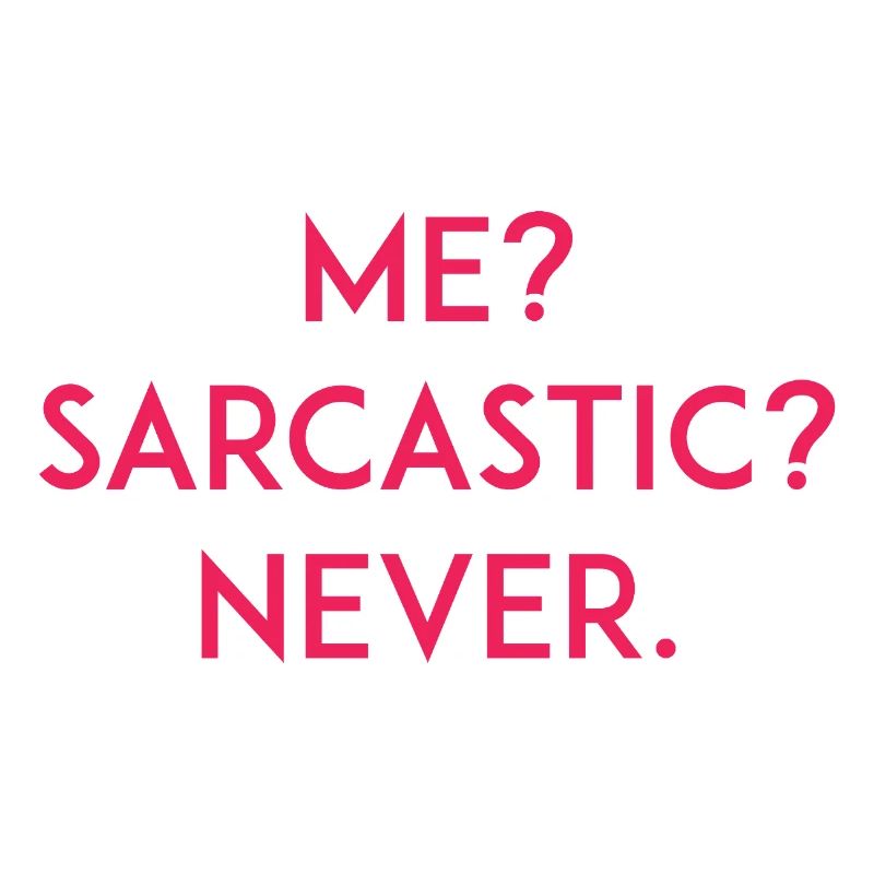 Me? Sarcastic? Never