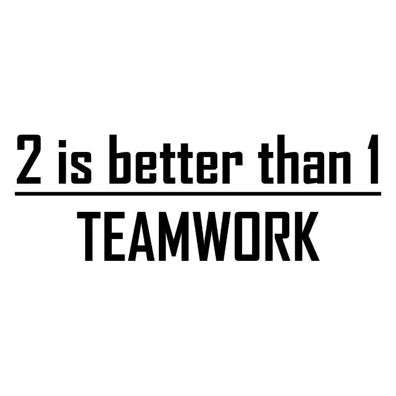 2 is better than 1 -Teamwork