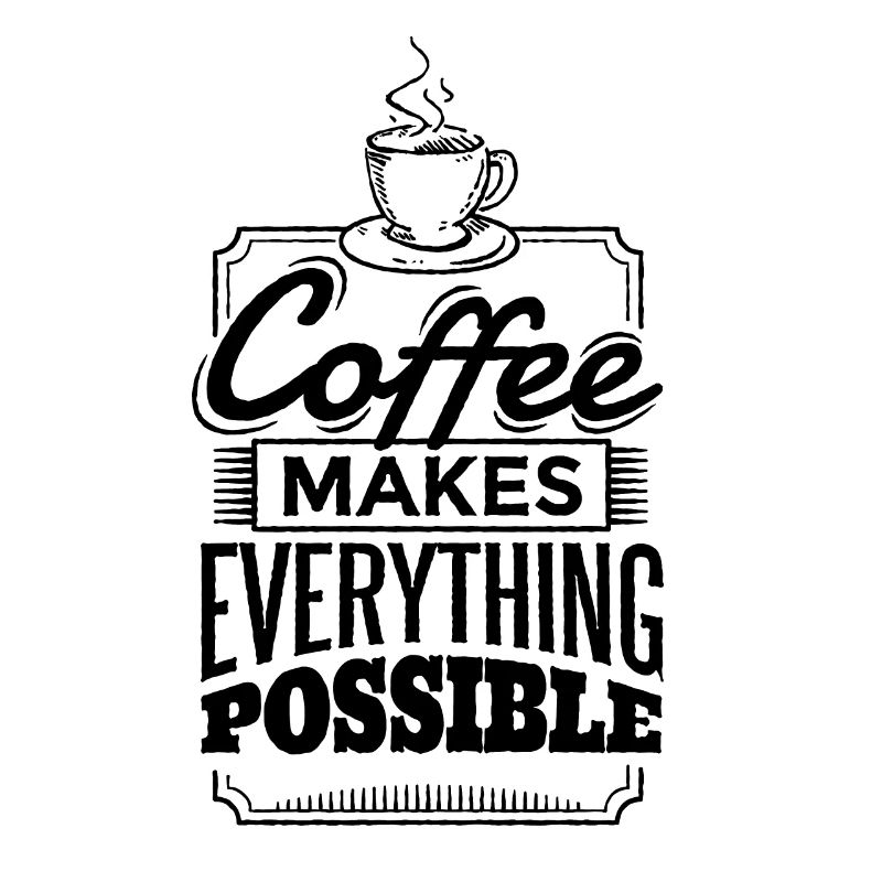 Coffee makes everything possible