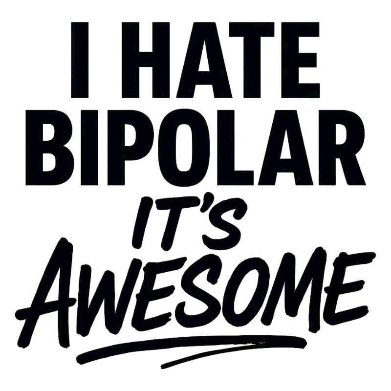 I Hate Bipolar Its Awesome