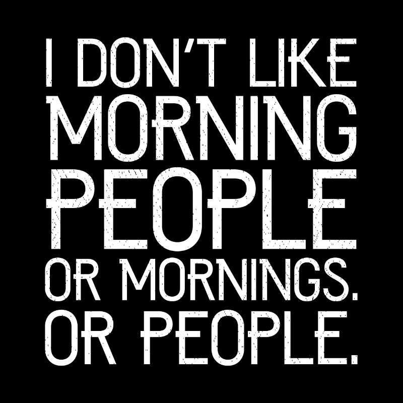 Ich mag keine Morgenmenschen oder Morgenmenschen oder Menschen