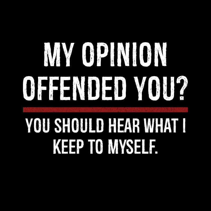 Mon opinion vous a offensé, vous devriez entendre sur