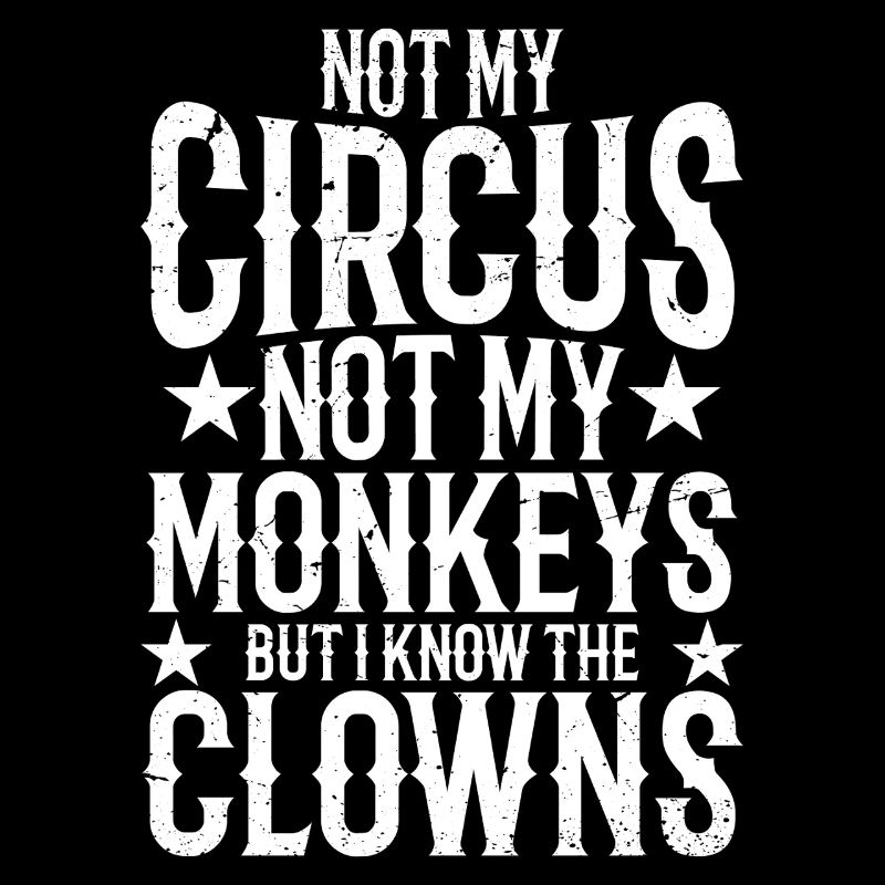 Pas mon cirque, pas mes singes, mais je sais