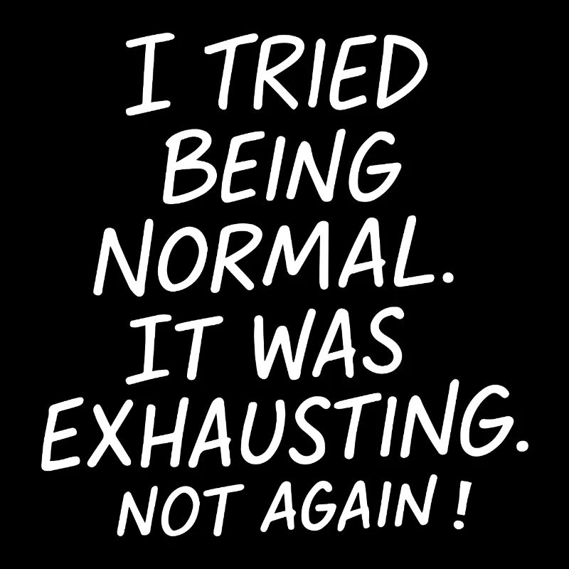 Being normal was exhausting. Not again.