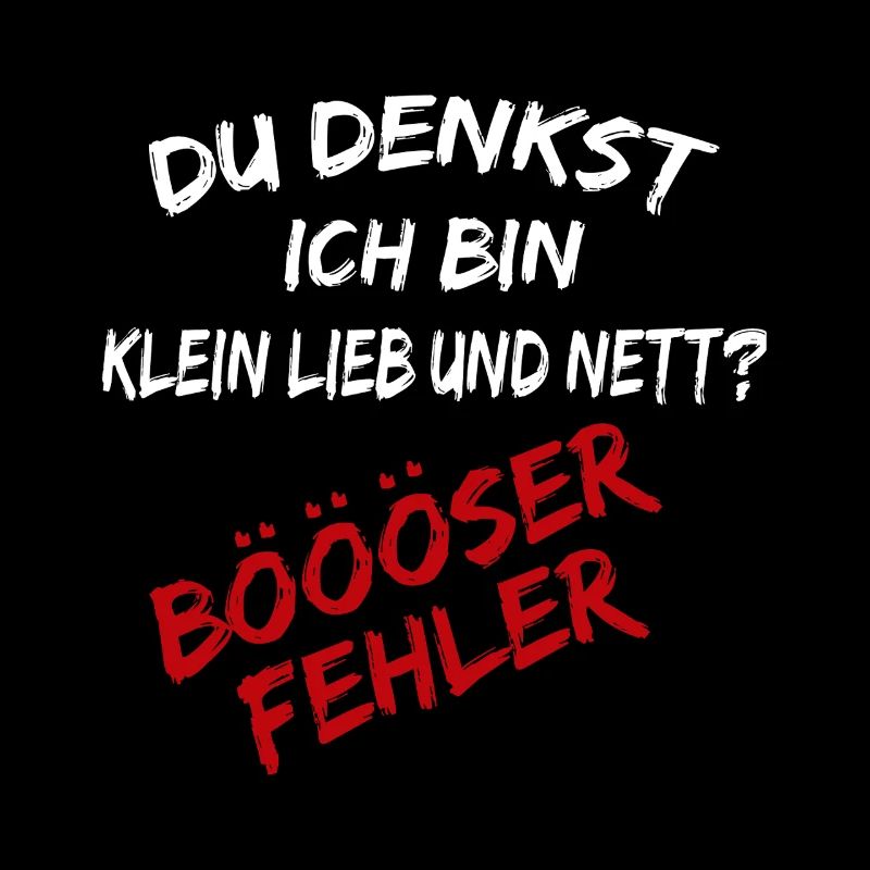 Du denkst Ich bin klein lieb und nett böser Fehler
