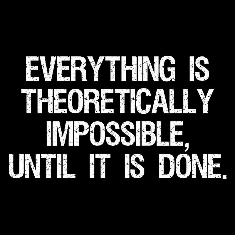 everything is theoretically impossible until it
