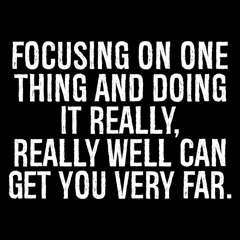 focusing on one thing and doing it really really