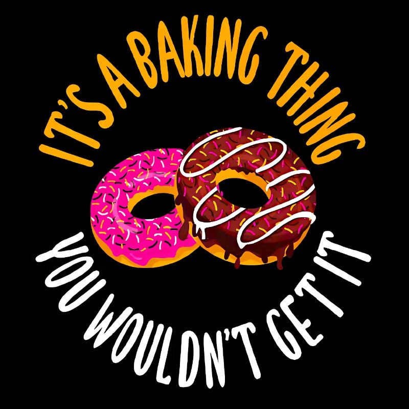 It's a baking thing you don't get, it