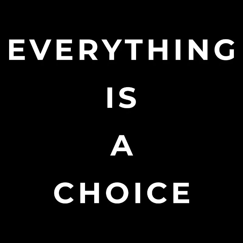 Everything is a choice