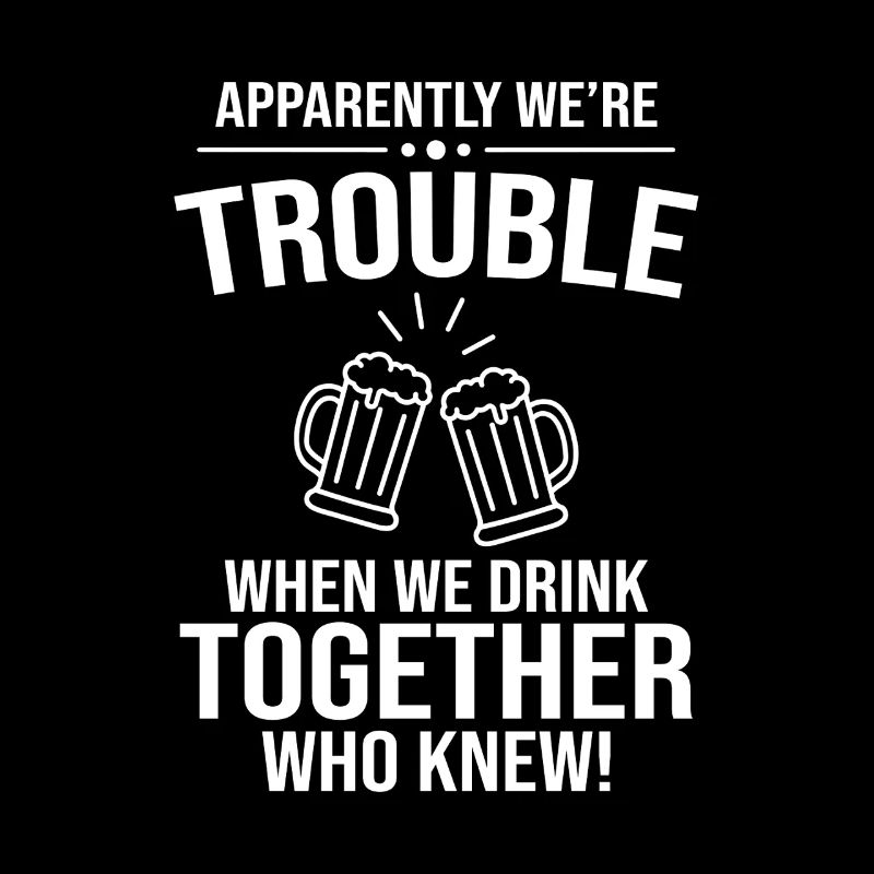 Trouble Brewing When We Drink Together