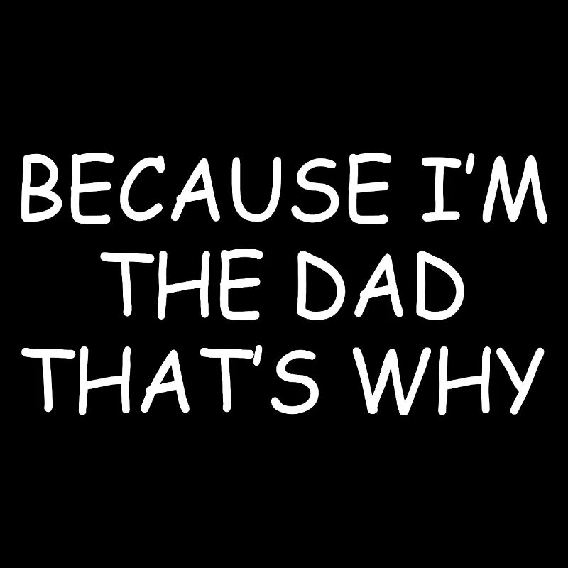 Weil ich der Vater bin. Deshalb ist es ein lustiger Vater-Geschenk.