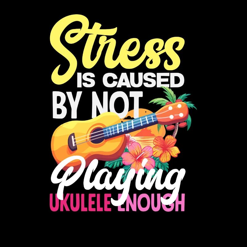 Stress Is Caused By Not Playing Ukulele Funny