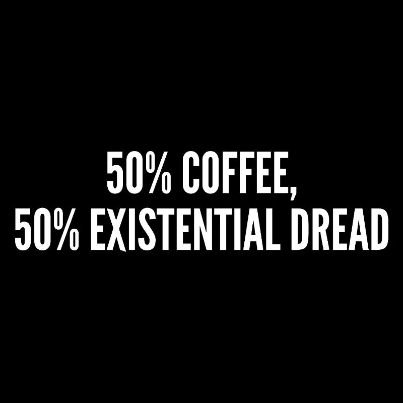 50% coffee 50% existential dread