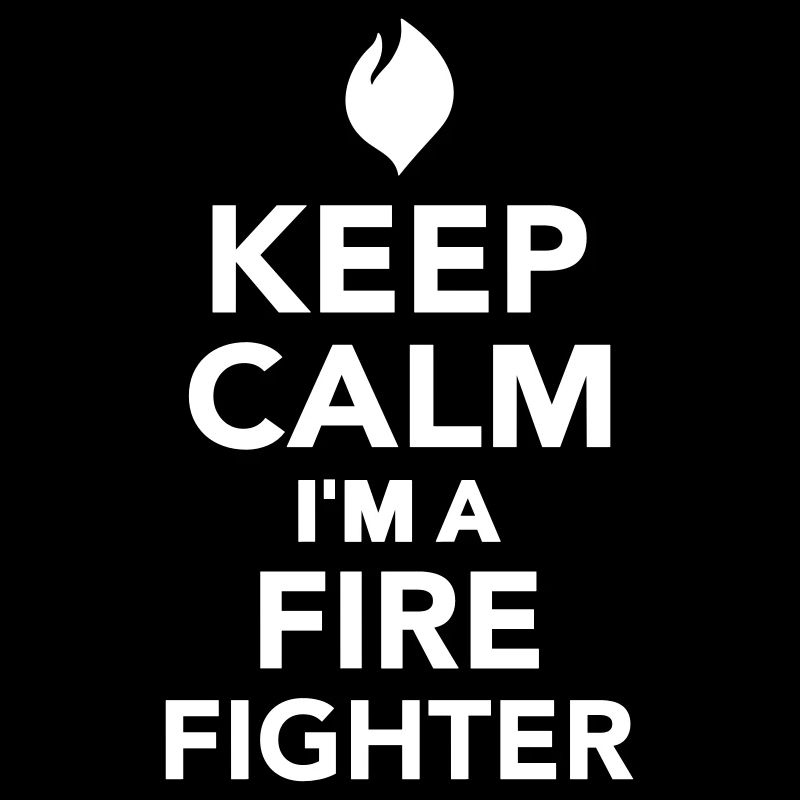 Keep calm I'm a firefighter
