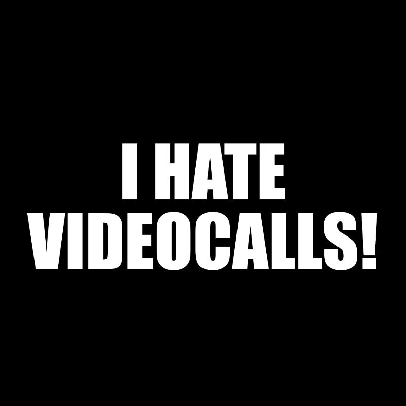 I hate video calls.