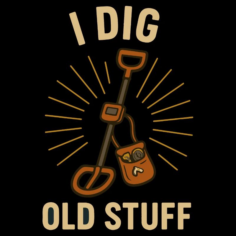 I Dig Old Stuff Treasure Hunter Fun