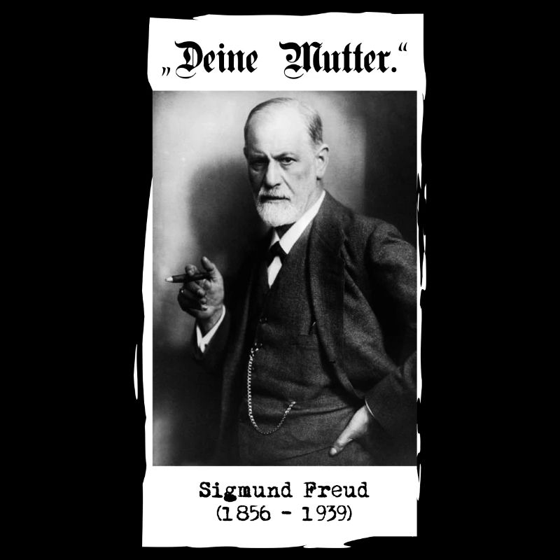 Sigmund Freud - "Deine Mutter."