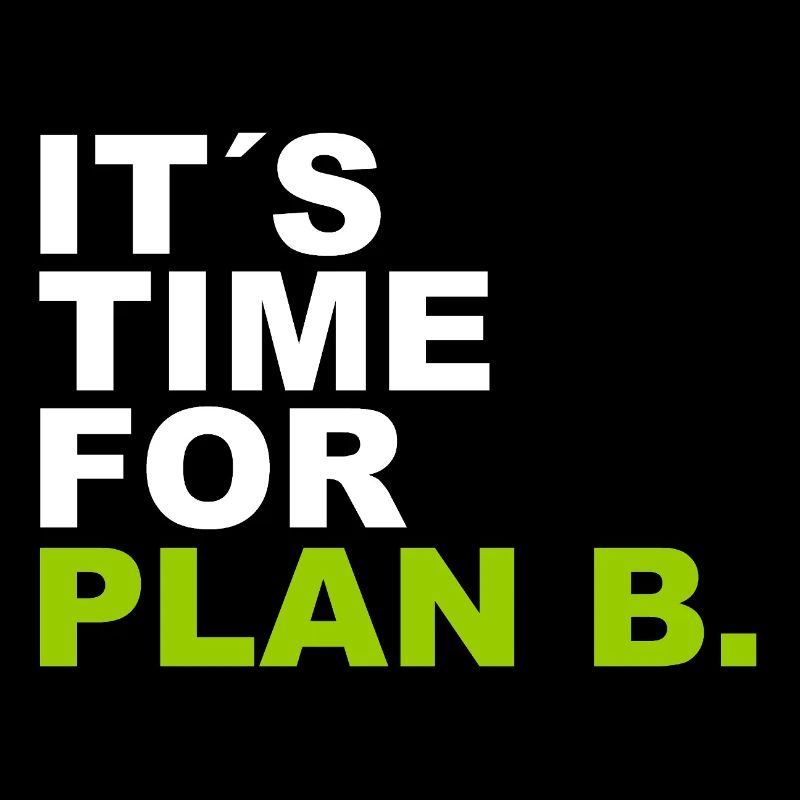 It´s Time for Plan B.